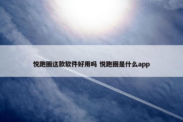 悦跑圈这款软件好用吗 悦跑圈是什么app