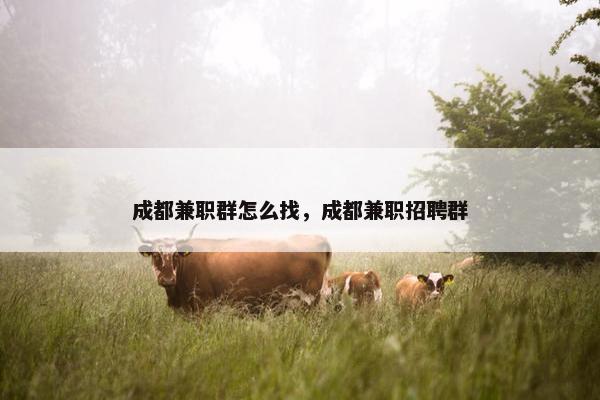 成都兼职群怎么找，成都兼职招聘群