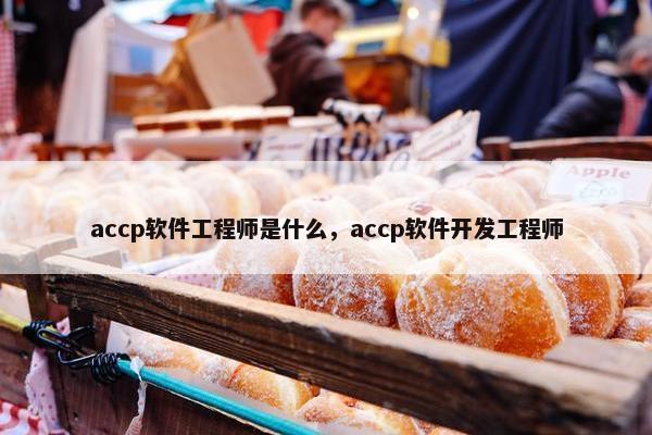 accp软件工程师是什么，accp软件开发工程师