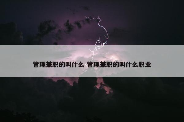 管理兼职的叫什么 管理兼职的叫什么职业