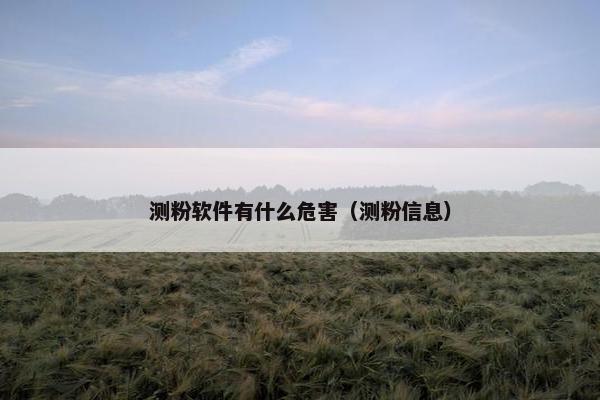 测粉软件有什么危害（测粉信息）