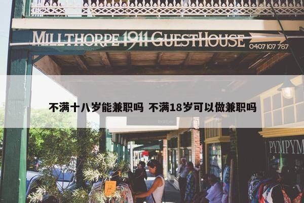 不满十八岁能兼职吗 不满18岁可以做兼职吗