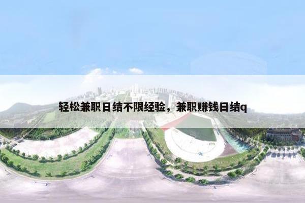 轻松兼职日结不限经验，兼职赚钱日结q