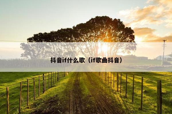 抖音if什么歌（if歌曲抖音）