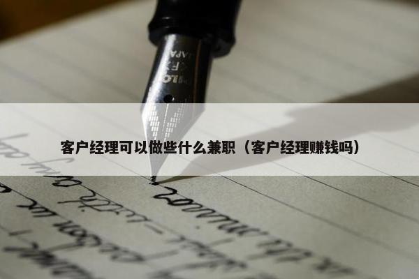 客户经理可以做些什么兼职（客户经理赚钱吗）