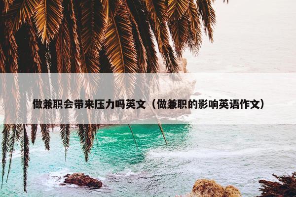 做兼职会带来压力吗英文（做兼职的影响英语作文）