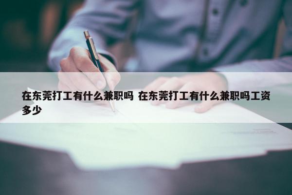 在东莞打工有什么兼职吗 在东莞打工有什么兼职吗工资多少