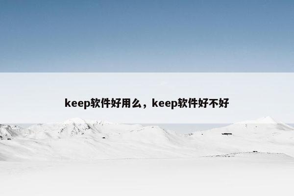 keep软件好用么，keep软件好不好