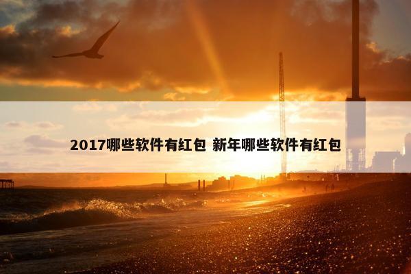 2017哪些软件有红包 新年哪些软件有红包