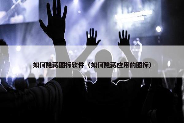 如何隐藏图标软件（如何隐藏应用的图标）