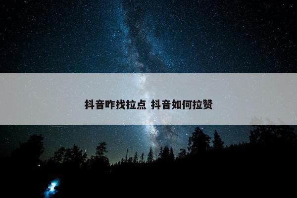 抖音咋找拉点 抖音如何拉赞