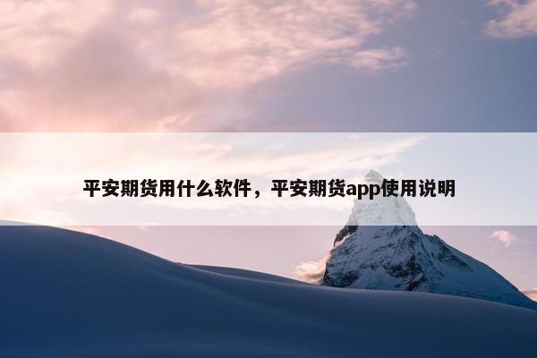 平安期货用什么软件，平安期货app使用说明