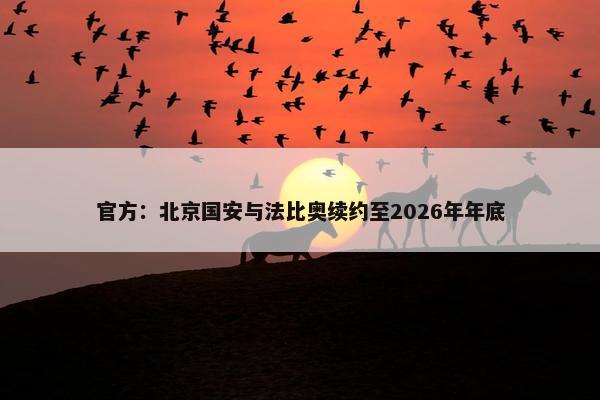 官方：北京国安与法比奥续约至2026年年底