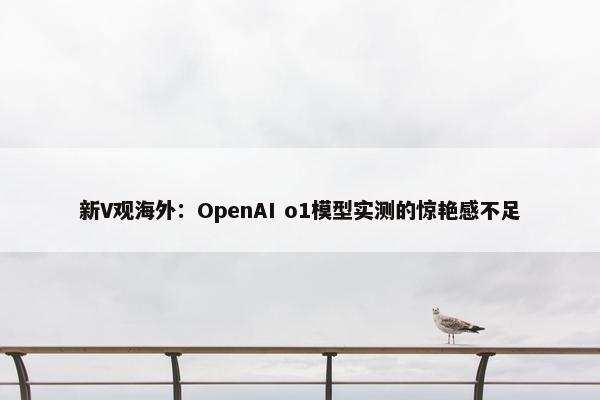 新V观海外：OpenAI o1模型实测的惊艳感不足