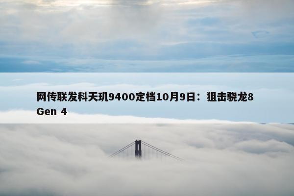 网传联发科天玑9400定档10月9日：狙击骁龙8 Gen 4