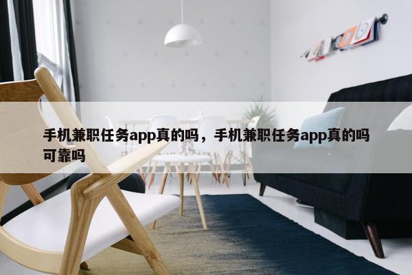 手机兼职任务app真的吗，手机兼职任务app真的吗可靠吗