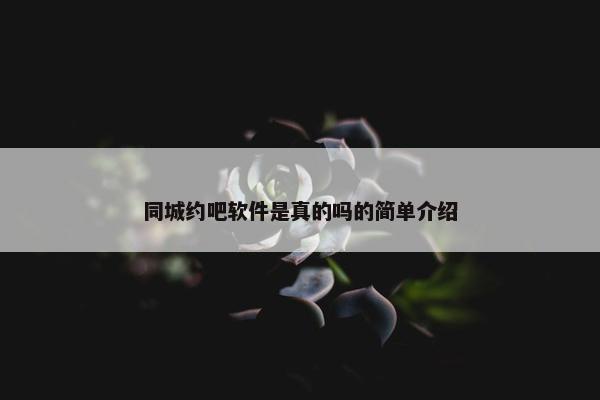 同城约吧软件是真的吗的简单介绍