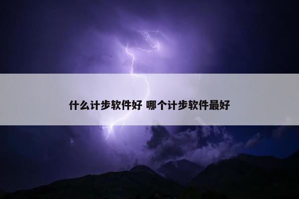 什么计步软件好 哪个计步软件最好