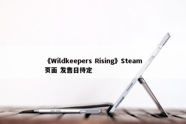 《Wildkeepers Rising》Steam页面 发售日待定