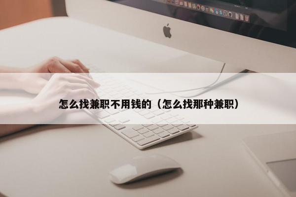 怎么找兼职不用钱的（怎么找那种兼职）