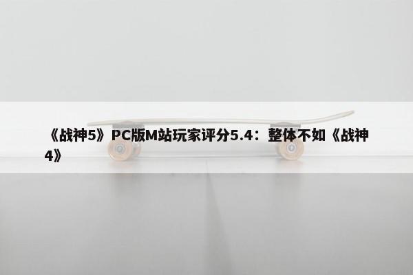 《战神5》PC版M站玩家评分5.4：整体不如《战神4》