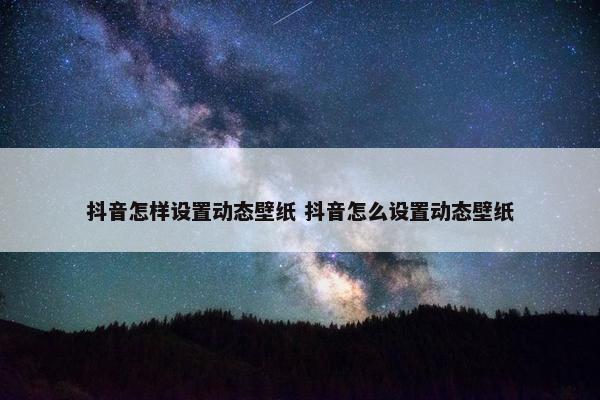 抖音怎样设置动态壁纸 抖音怎么设置动态壁纸