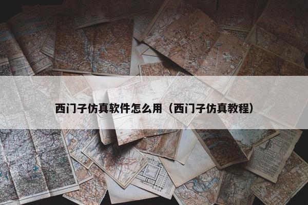 西门子仿真软件怎么用（西门子仿真教程）