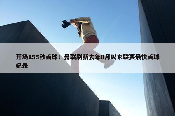 开场155秒丢球！曼联刷新去年8月以来联赛最快丢球纪录