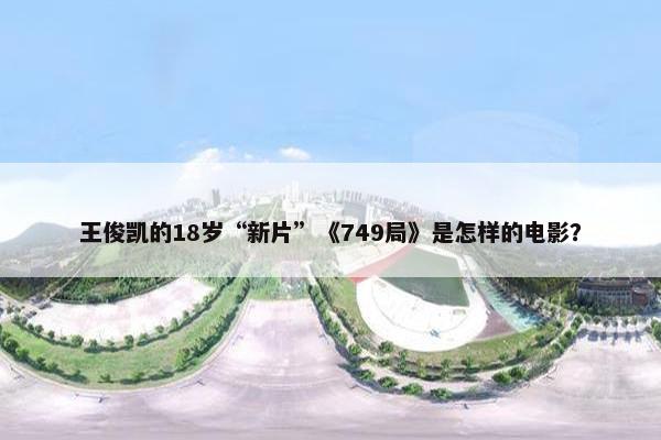 王俊凯的18岁“新片”《749局》是怎样的电影？