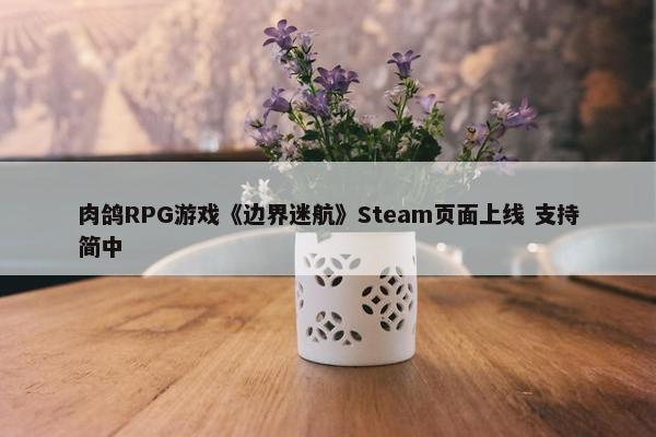 肉鸽RPG游戏《边界迷航》Steam页面上线 支持简中