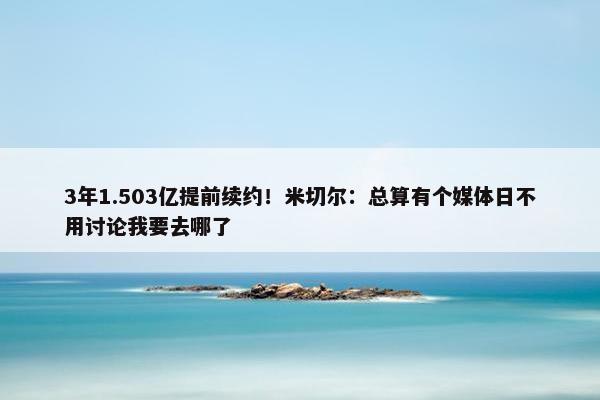 3年1.503亿提前续约！米切尔：总算有个媒体日不用讨论我要去哪了