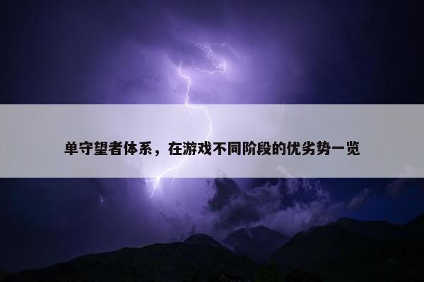 单守望者体系，在游戏不同阶段的优劣势一览