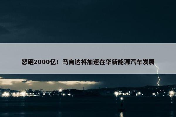 怒砸2000亿！马自达将加速在华新能源汽车发展