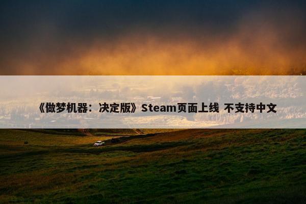 《做梦机器：决定版》Steam页面上线 不支持中文