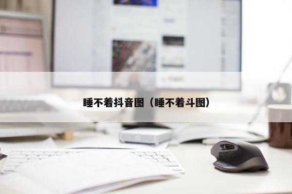 睡不着抖音图（睡不着斗图）