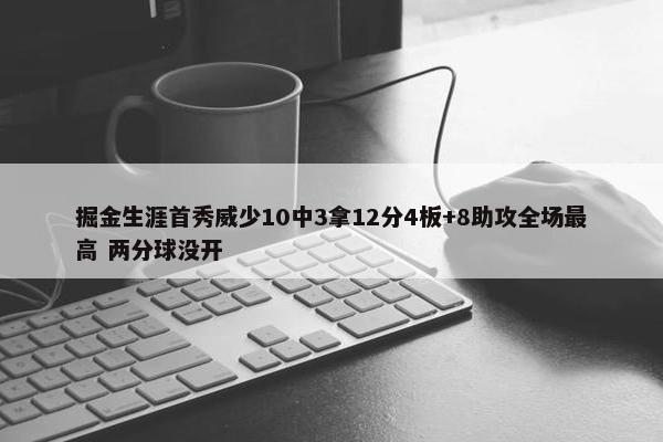 掘金生涯首秀威少10中3拿12分4板+8助攻全场最高 两分球没开