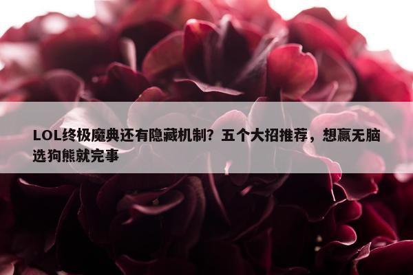 LOL终极魔典还有隐藏机制？五个大招推荐，想赢无脑选狗熊就完事