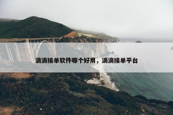 滴滴接单软件哪个好用，滴滴接单平台