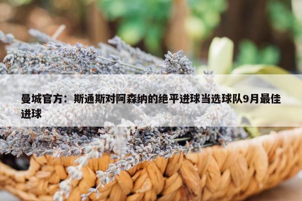 曼城官方：斯通斯对阿森纳的绝平进球当选球队9月最佳进球