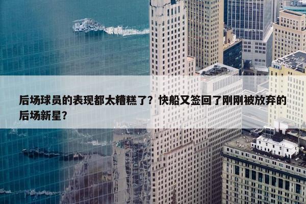 后场球员的表现都太糟糕了？快船又签回了刚刚被放弃的后场新星？