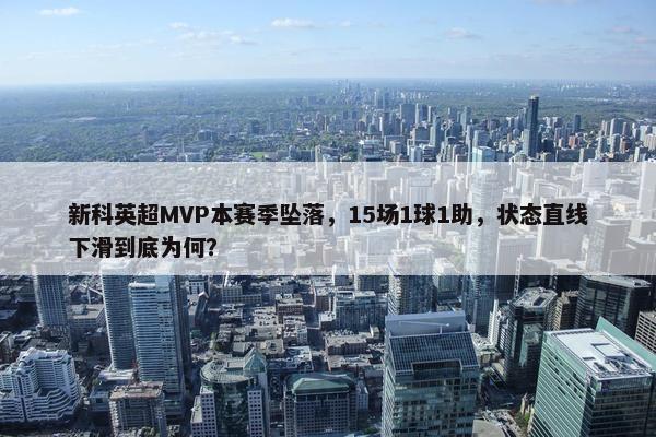 新科英超MVP本赛季坠落，15场1球1助，状态直线下滑到底为何？