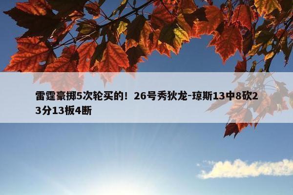 雷霆豪掷5次轮买的！26号秀狄龙-琼斯13中8砍23分13板4断