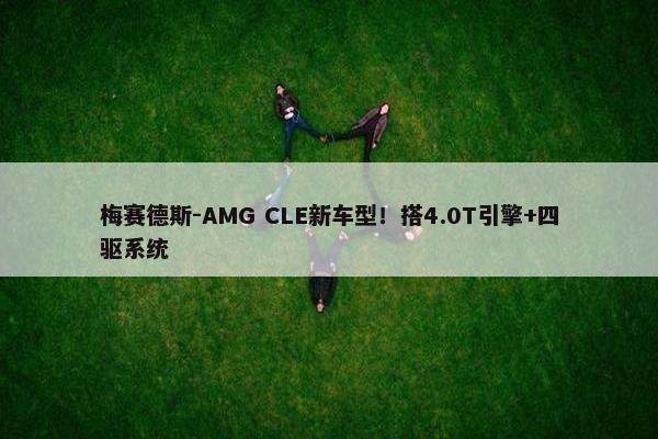 梅赛德斯-AMG CLE新车型！搭4.0T引擎+四驱系统