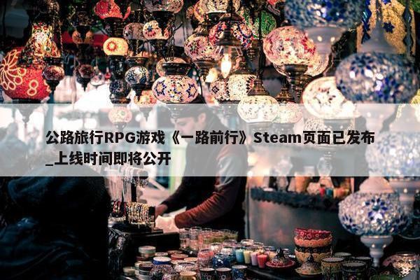 公路旅行RPG游戏《一路前行》Steam页面已发布_上线时间即将公开