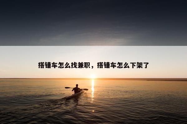 搭错车怎么找兼职，搭错车怎么下架了