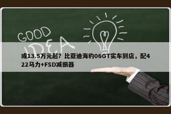 或13.5万元起？比亚迪海豹06GT实车到店，配422马力+FSD减振器