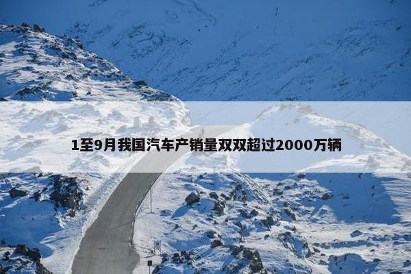 1至9月我国汽车产销量双双超过2000万辆