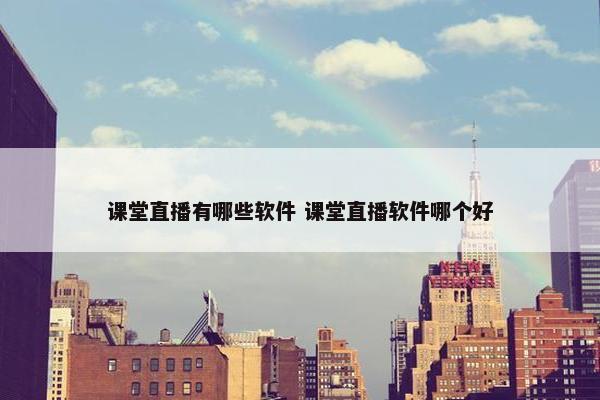 课堂直播有哪些软件 课堂直播软件哪个好