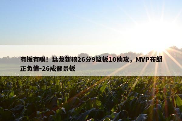 有板有眼！猛龙新核26分9篮板10助攻，MVP布朗正负值-26成背景板