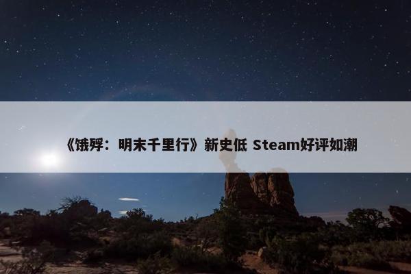 《饿殍：明末千里行》新史低 Steam好评如潮